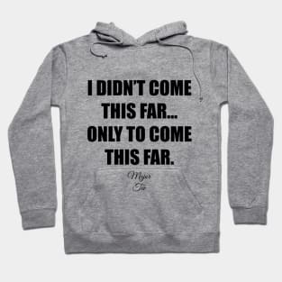 I Didnt Come This Far... Hoodie